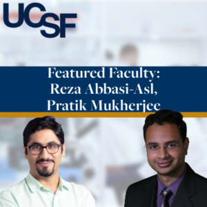 Cut out headshots of Dr. Reza Abbasi-Asl and Dr. Pratik Muhkerjee on a background that is a blurred image of a clinical setting. The UCSF logo is in the top left corner. 